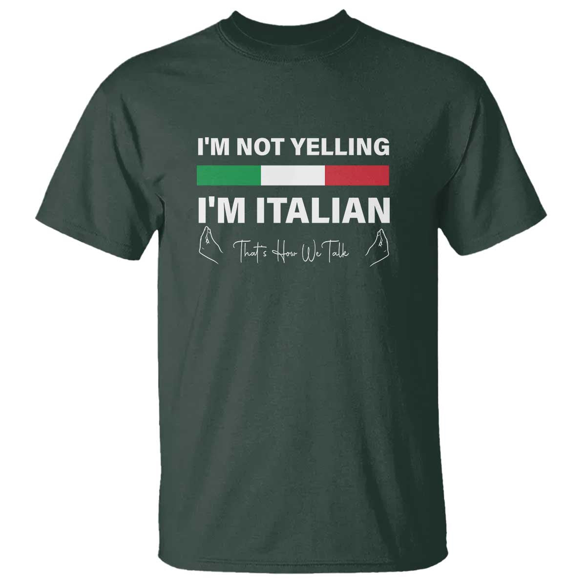 Funny Italian T Shirt I'm Not Yelling I'm Italian TS09 Dark Forest Green Print Your Wear