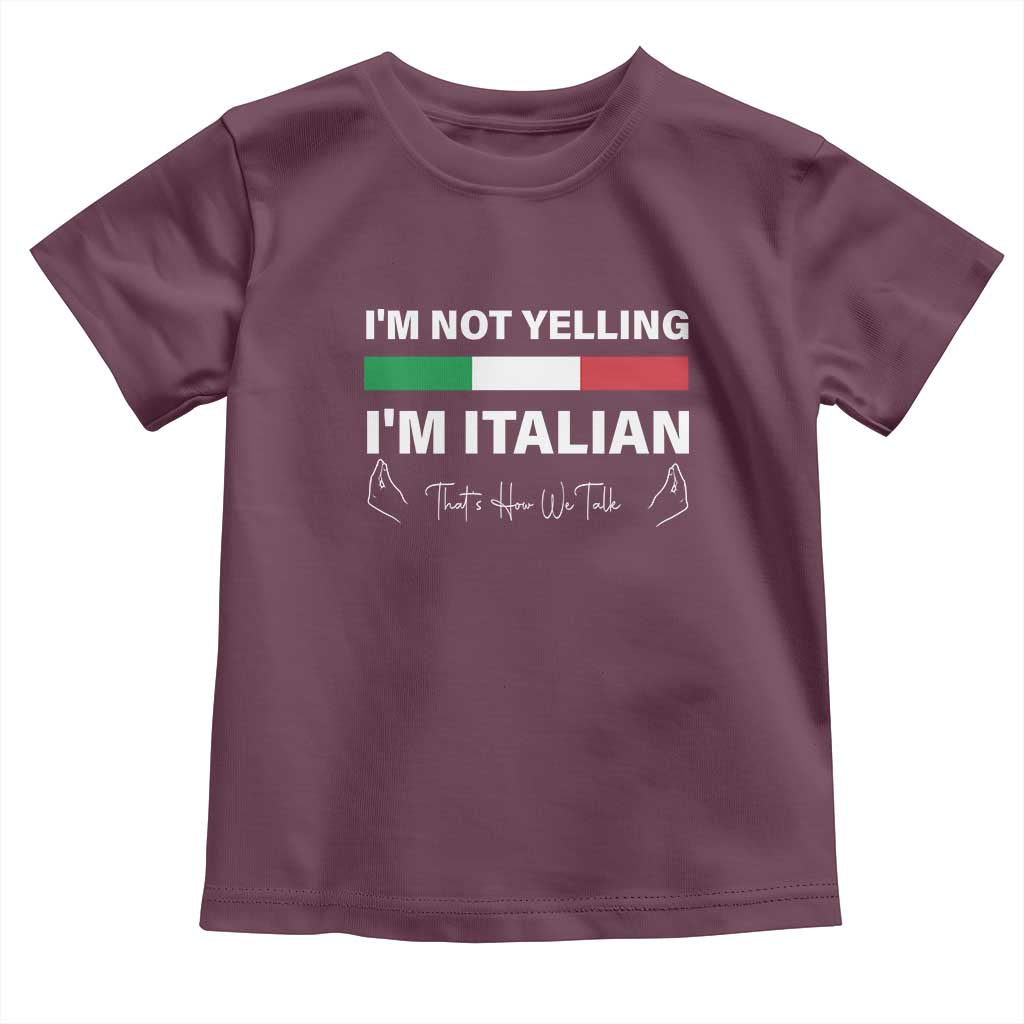 Funny Italian Toddler T Shirt I'm Not Yelling I'm Italian TS09 Maroon Print Your Wear