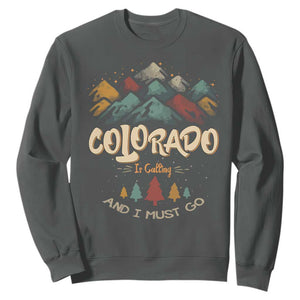 Colorado Is Calling And I Must Go Sweatshirt Nature Lover Outdoor Activities TS09 Dark Heather Print Your Wear