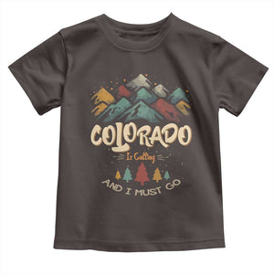 Colorado Is Calling And I Must Go Toddler T Shirt Nature Lover Outdoor Activities TS09 Dark Chocolate Print Your Wear