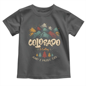 Colorado Is Calling And I Must Go Toddler T Shirt Nature Lover Outdoor Activities TS09 Dark Heather Print Your Wear