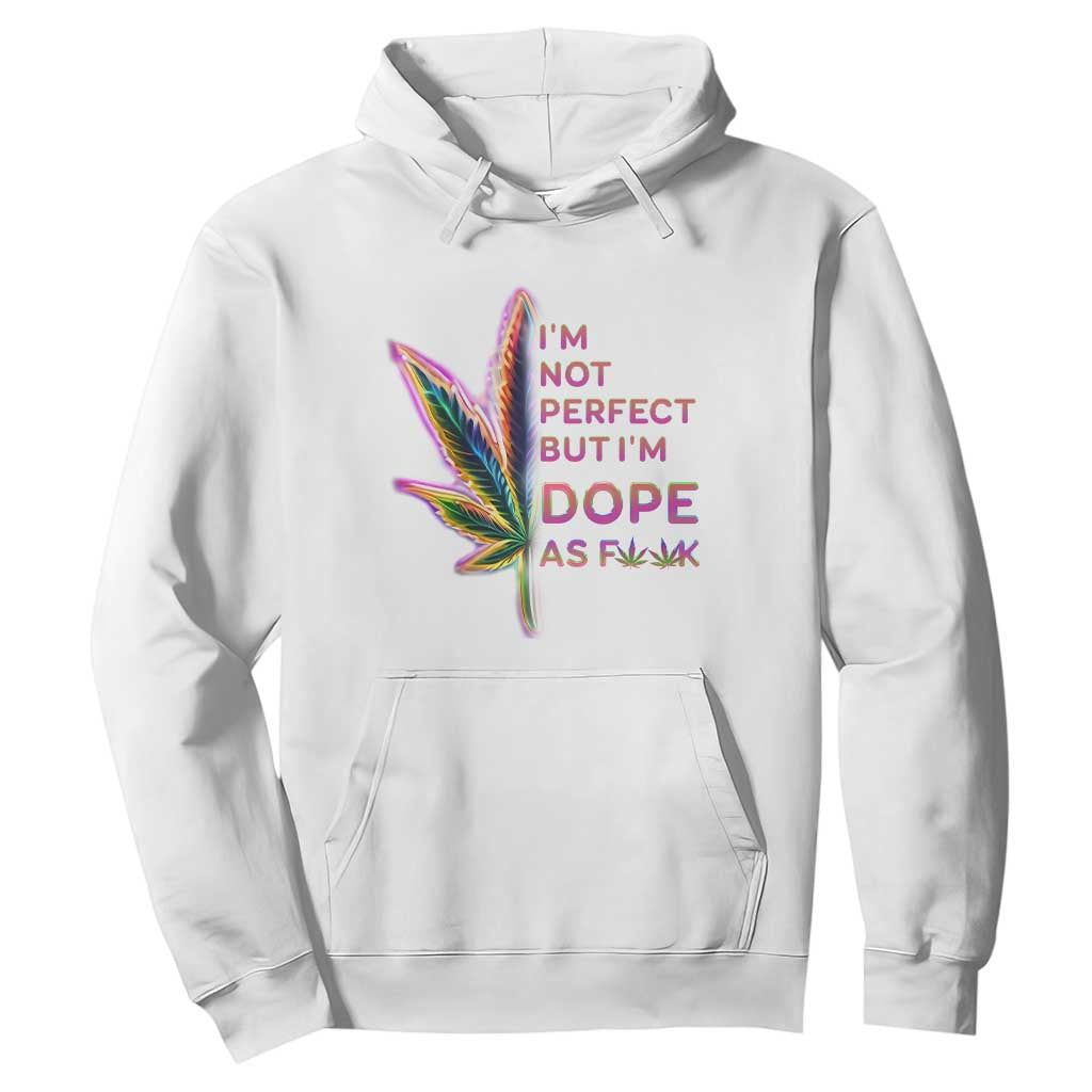 Funny Cannabis Hoodie I'm Not Perfect But I'm Dope As Fuck 420 Weed TS09 White Print Your Wear