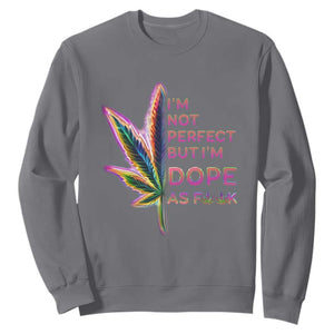 Funny Cannabis Sweatshirt I'm Not Perfect But I'm Dope As Fuck 420 Weed TS09 Charcoal Print Your Wear