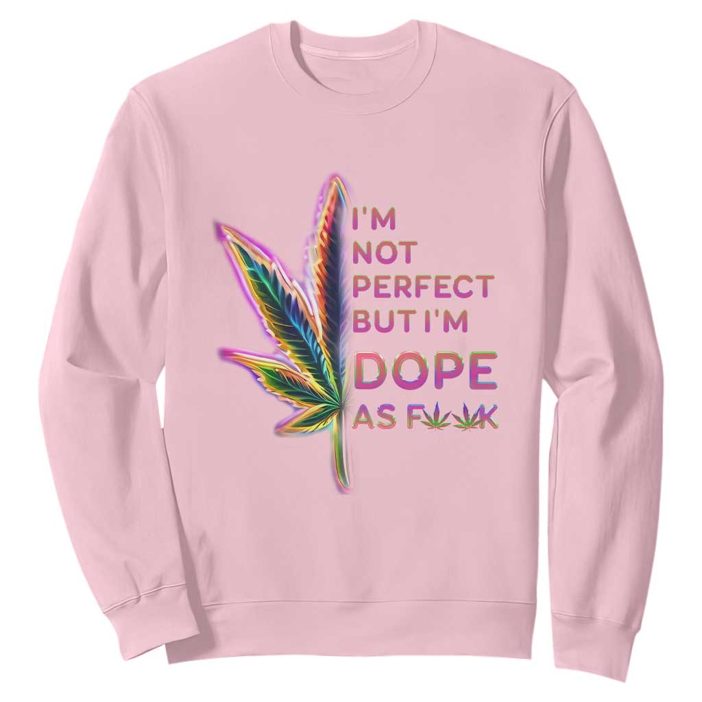 Funny Cannabis Sweatshirt I'm Not Perfect But I'm Dope As Fuck 420 Weed TS09 Light Pink Print Your Wear