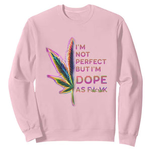 Funny Cannabis Sweatshirt I'm Not Perfect But I'm Dope As Fuck 420 Weed TS09 Light Pink Print Your Wear