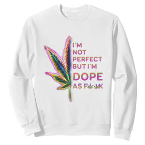 Funny Cannabis Sweatshirt I'm Not Perfect But I'm Dope As Fuck 420 Weed TS09 White Print Your Wear