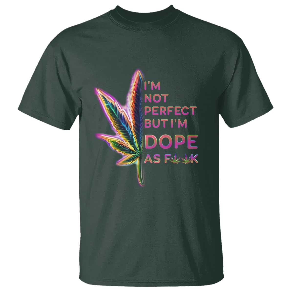Funny Cannabis T Shirt I'm Not Perfect But I'm Dope As Fuck 420 Weed TS09 Dark Forest Green Print Your Wear