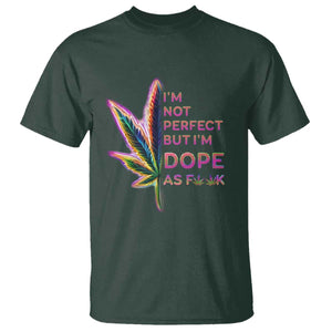 Funny Cannabis T Shirt I'm Not Perfect But I'm Dope As Fuck 420 Weed TS09 Dark Forest Green Print Your Wear