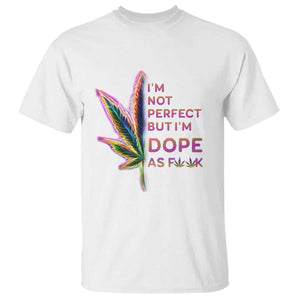 Funny Cannabis T Shirt I'm Not Perfect But I'm Dope As Fuck 420 Weed TS09 White Print Your Wear