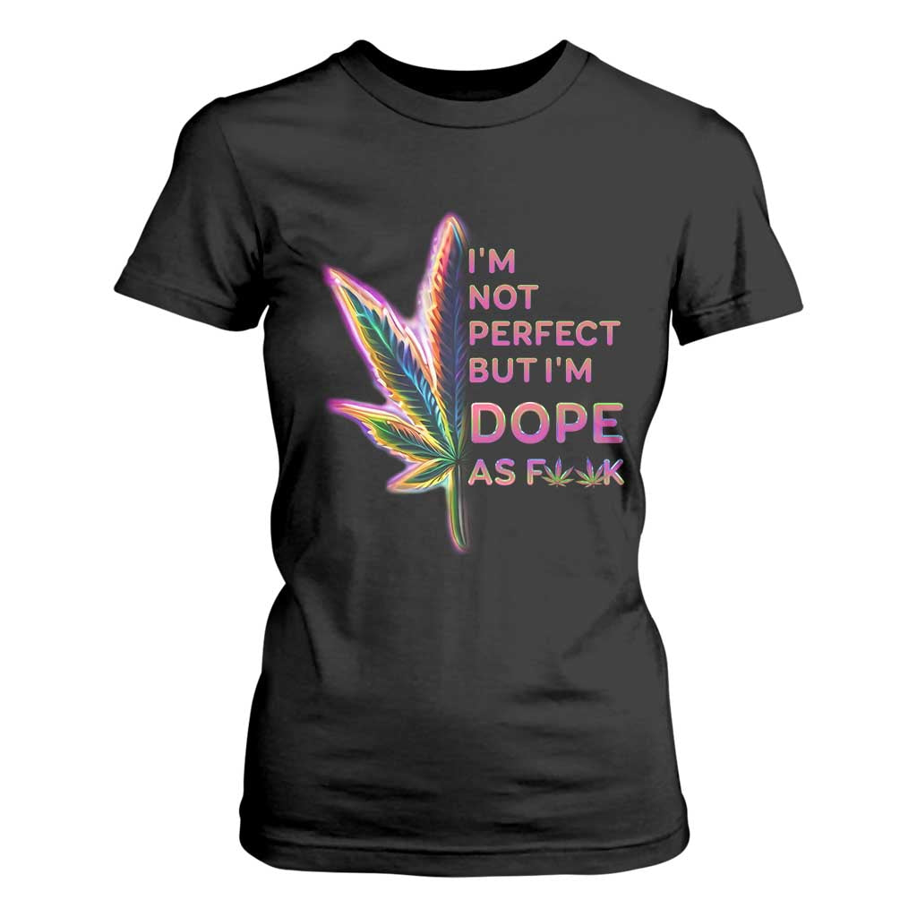 Funny Cannabis T Shirt For Women I'm Not Perfect But I'm Dope As Fuck 420 Weed TS09 Black Print Your Wear