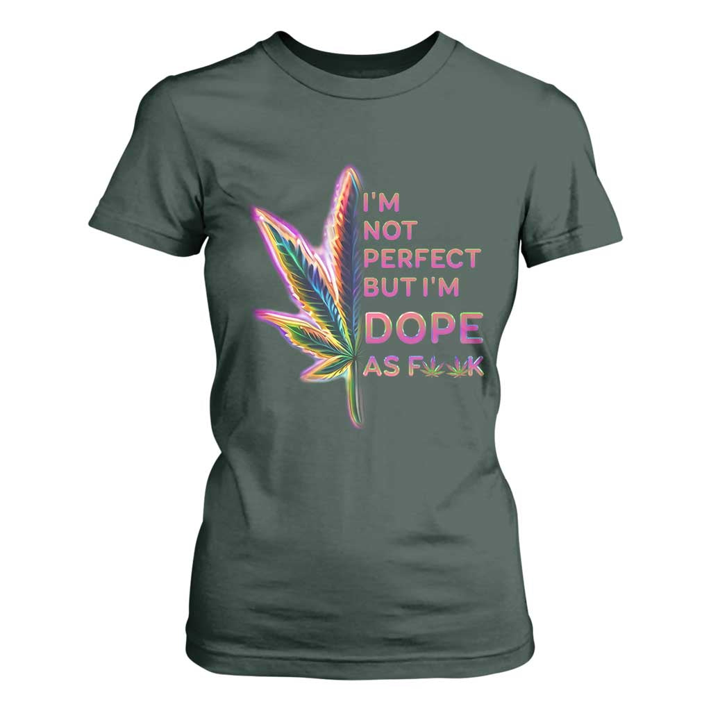 Funny Cannabis T Shirt For Women I'm Not Perfect But I'm Dope As Fuck 420 Weed TS09 Dark Forest Green Print Your Wear