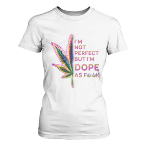 Funny Cannabis T Shirt For Women I'm Not Perfect But I'm Dope As Fuck 420 Weed TS09 White Print Your Wear