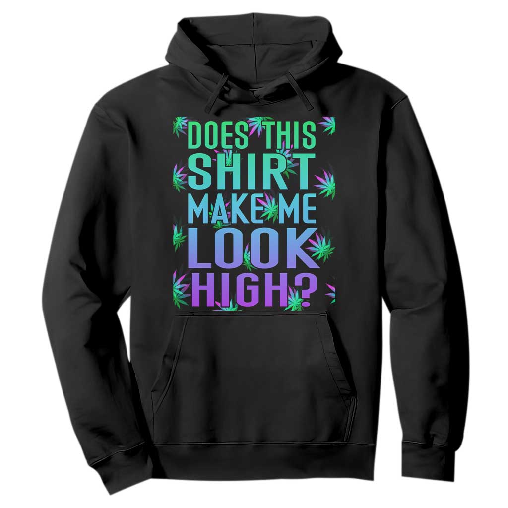 Funny Marijuana Hoodie Does This Shirt Make Me Look High 420 Weed TS09 Black Print Your Wear
