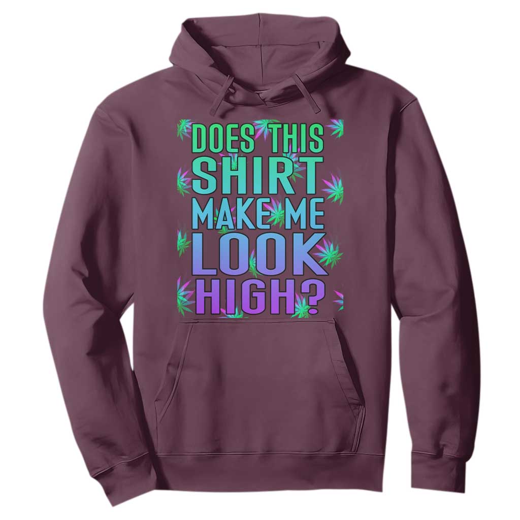 Funny Marijuana Hoodie Does This Shirt Make Me Look High 420 Weed TS09 Maroon Print Your Wear
