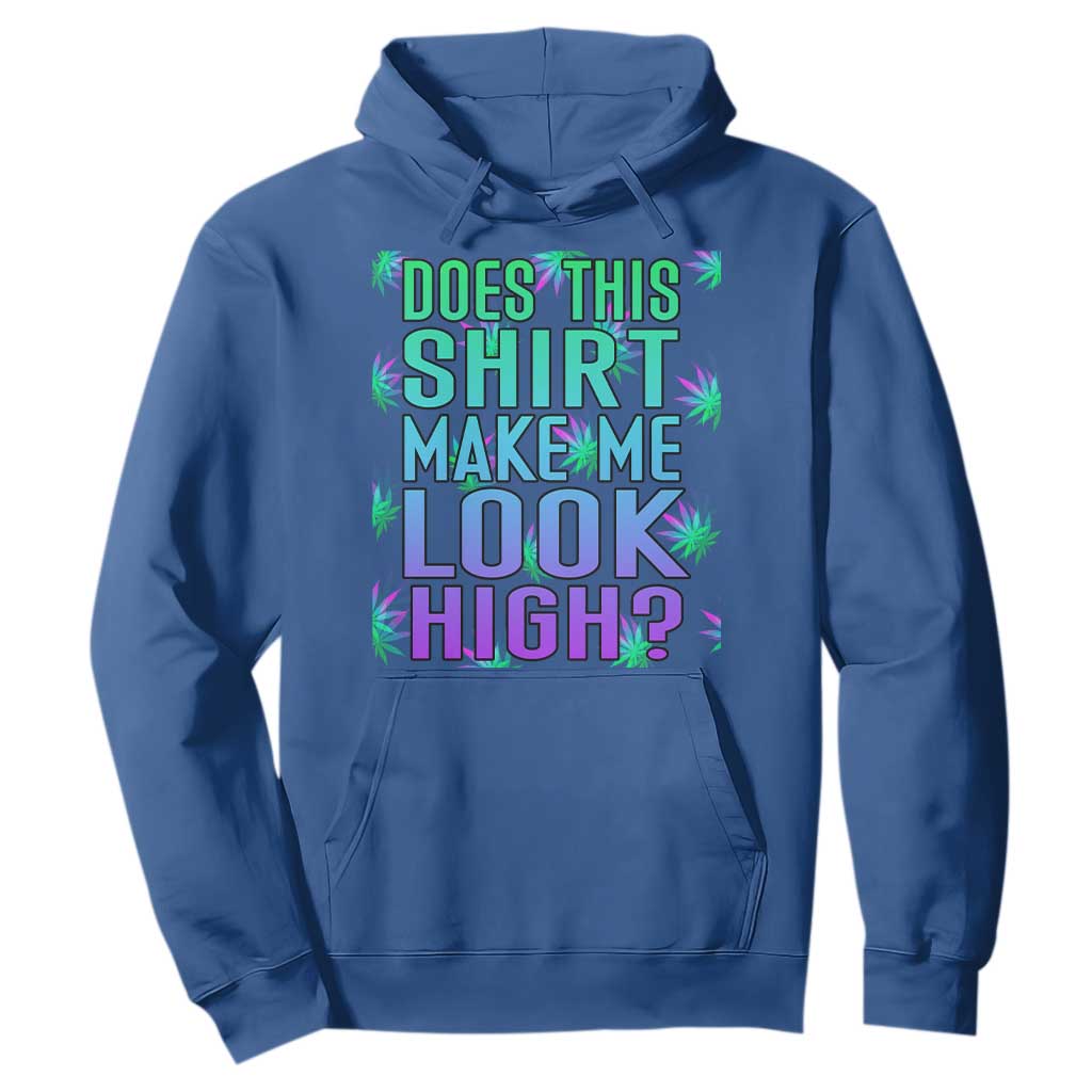 Funny Marijuana Hoodie Does This Shirt Make Me Look High 420 Weed TS09 Royal Blue Print Your Wear