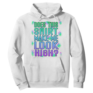 Funny Marijuana Hoodie Does This Shirt Make Me Look High 420 Weed TS09 White Print Your Wear