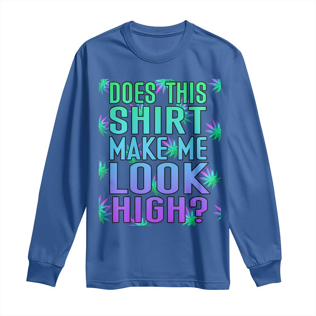 Funny Marijuana Long Sleeve Shirt Does This Shirt Make Me Look High 420 Weed TS09 Royal Blue Print Your Wear