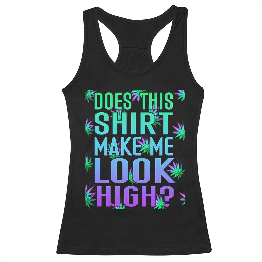 Funny Marijuana Racerback Tank Top Does This Shirt Make Me Look High 420 Weed TS09 Black Print Your Wear