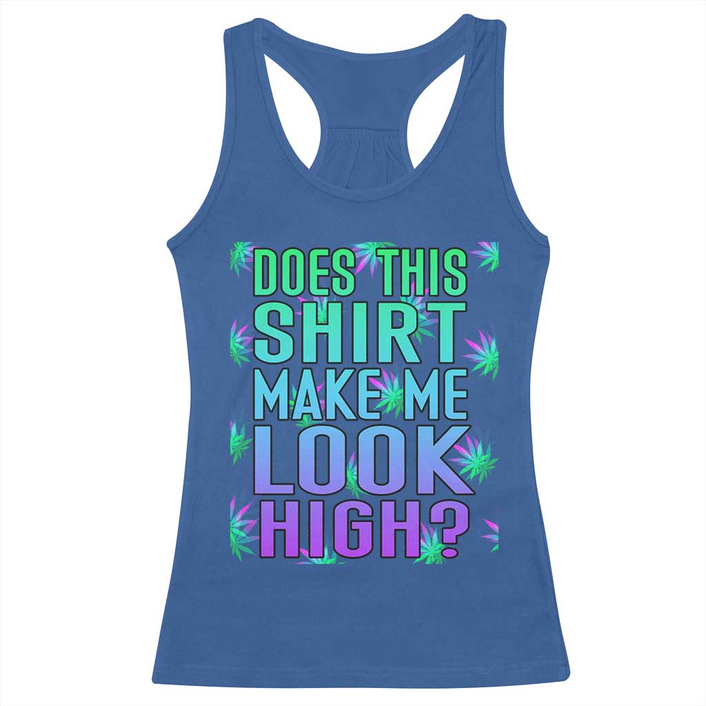 Funny Marijuana Racerback Tank Top Does This Shirt Make Me Look High 420 Weed TS09 Royal Blue Print Your Wear