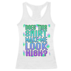 Funny Marijuana Racerback Tank Top Does This Shirt Make Me Look High 420 Weed TS09 White Print Your Wear