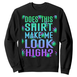 Funny Marijuana Sweatshirt Does This Shirt Make Me Look High 420 Weed TS09 Black Print Your Wear
