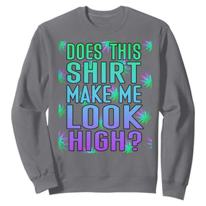 Funny Marijuana Sweatshirt Does This Shirt Make Me Look High 420 Weed TS09 Charcoal Print Your Wear