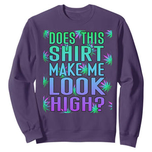 Funny Marijuana Sweatshirt Does This Shirt Make Me Look High 420 Weed TS09 Purple Print Your Wear