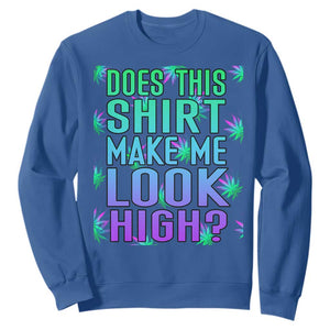 Funny Marijuana Sweatshirt Does This Shirt Make Me Look High 420 Weed TS09 Royal Blue Print Your Wear