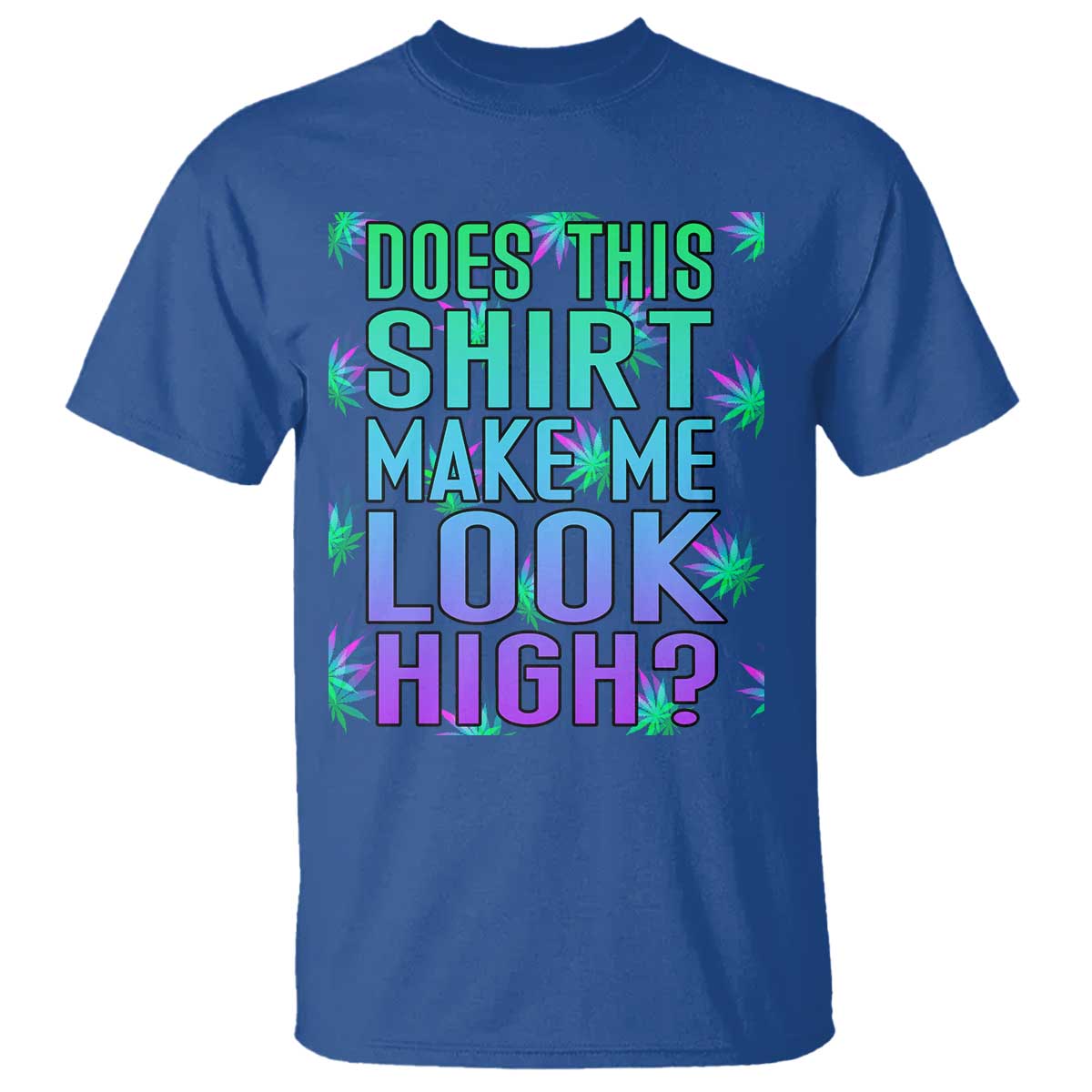 Funny Marijuana T Shirt Does This Shirt Make Me Look High 420 Weed TS09 Royal Blue Print Your Wear