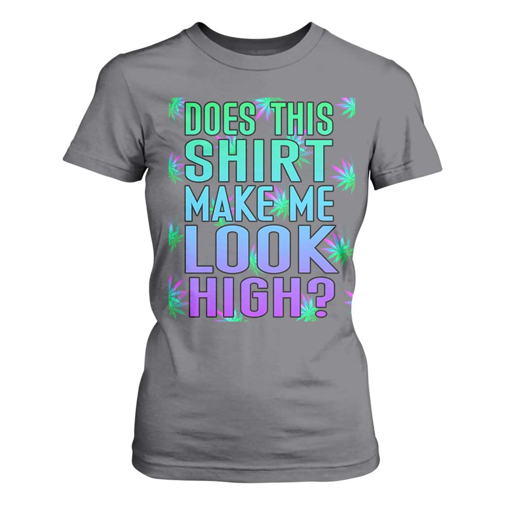 Funny Marijuana T Shirt For Women Does This Shirt Make Me Look High 420 Weed TS09 Charcoal Print Your Wear