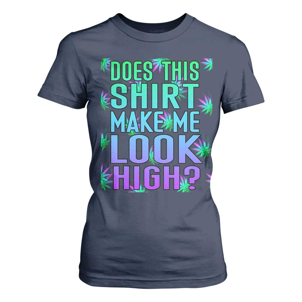 Funny Marijuana T Shirt For Women Does This Shirt Make Me Look High 420 Weed TS09 Navy Print Your Wear