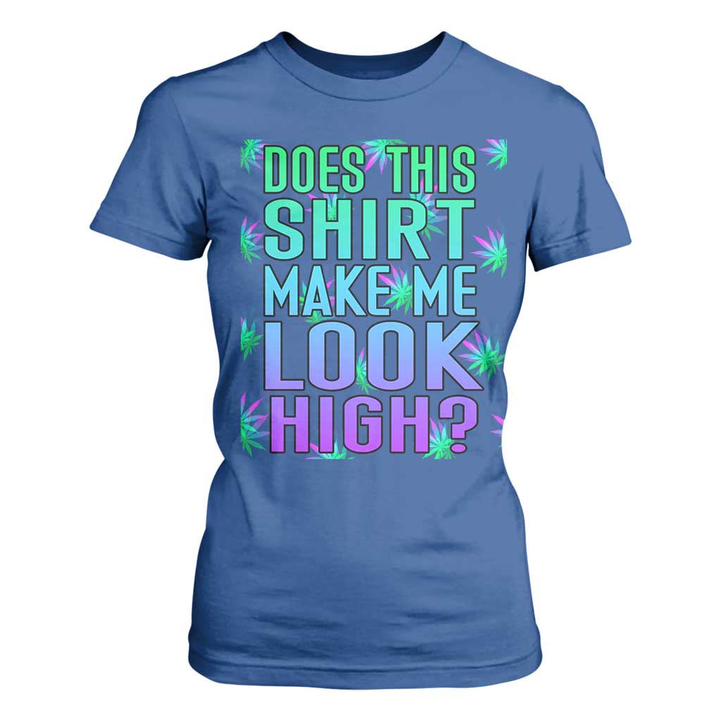 Funny Marijuana T Shirt For Women Does This Shirt Make Me Look High 420 Weed TS09 Royal Blue Print Your Wear