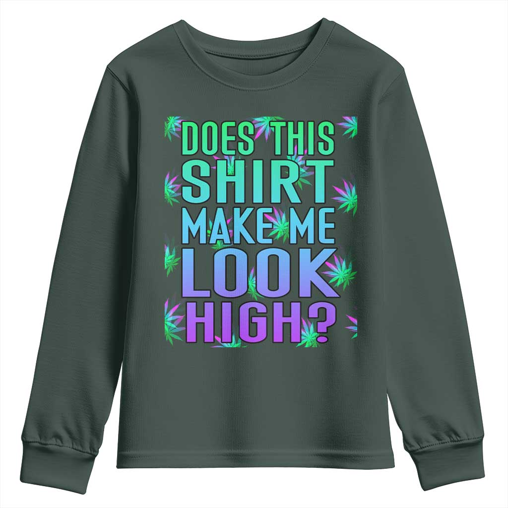 Funny Marijuana Youth Sweatshirt Does This Shirt Make Me Look High 420 Weed TS09 Dark Forest Green Print Your Wear