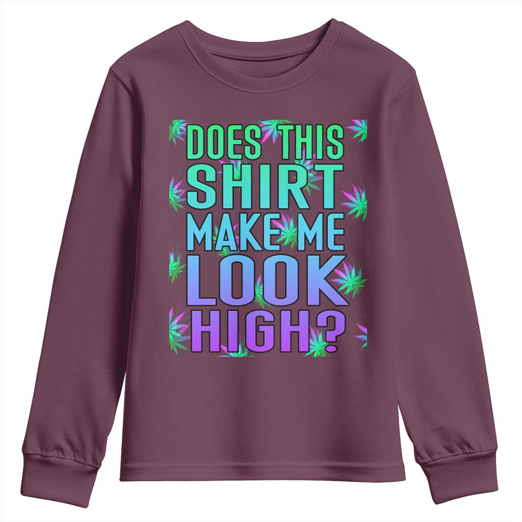 Funny Marijuana Youth Sweatshirt Does This Shirt Make Me Look High 420 Weed TS09 Maroon Print Your Wear