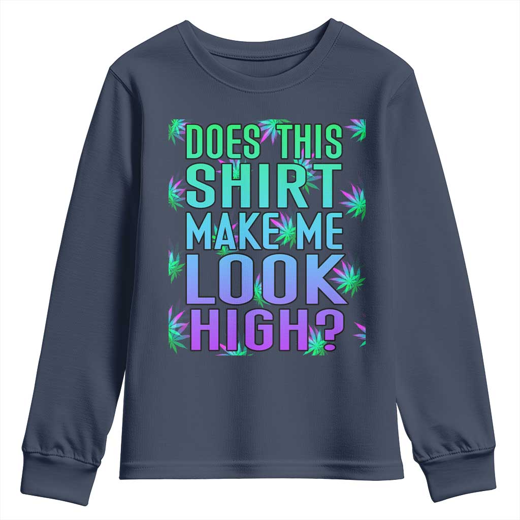 Funny Marijuana Youth Sweatshirt Does This Shirt Make Me Look High 420 Weed TS09 Navy Print Your Wear