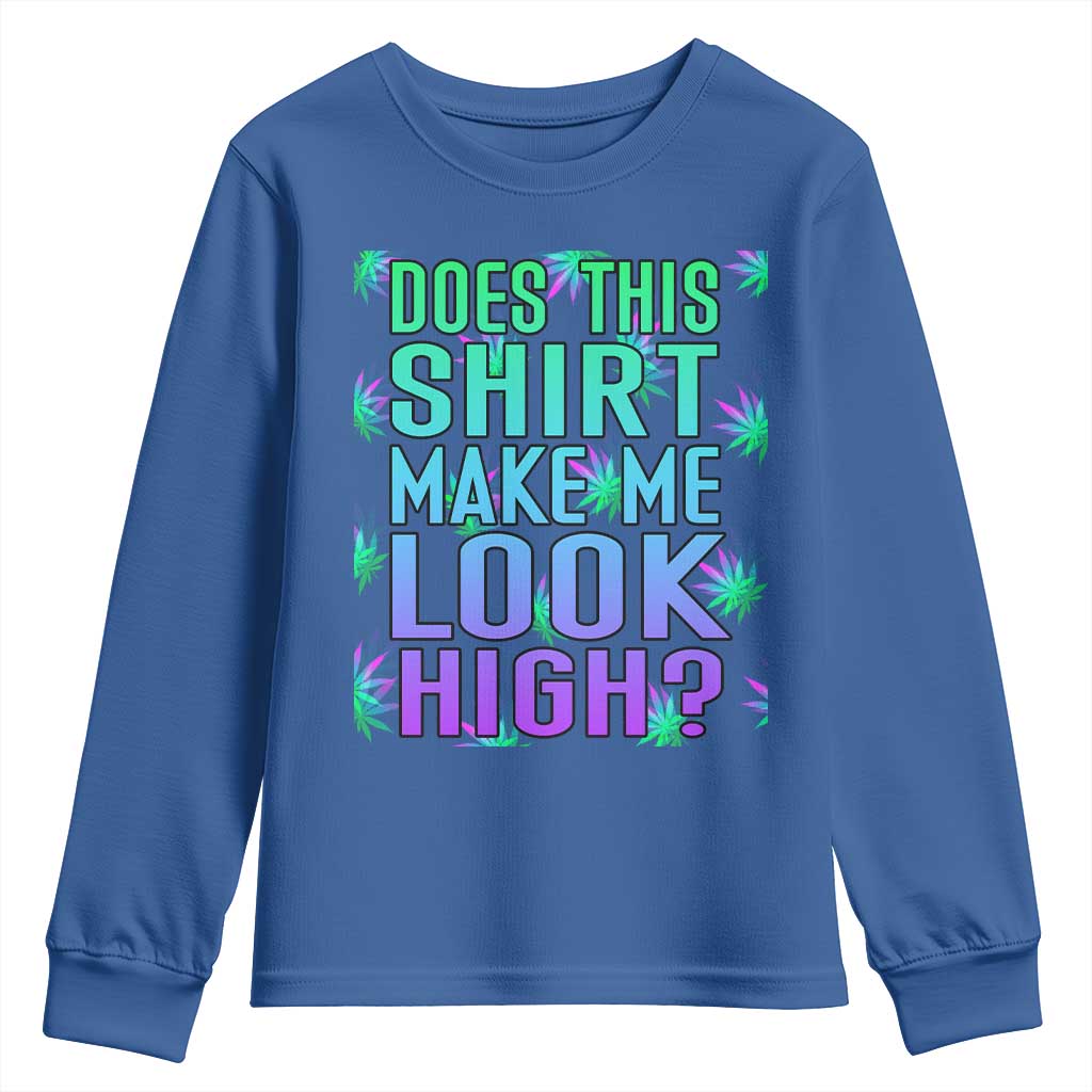 Funny Marijuana Youth Sweatshirt Does This Shirt Make Me Look High 420 Weed TS09 Royal Blue Print Your Wear