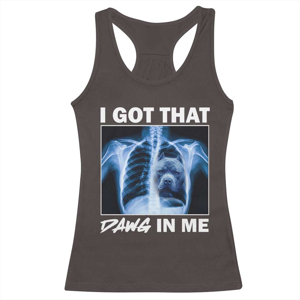 Funny I Got That Dawg In Me Xray Pitbull Meme Racerback Tank Top TS09 Dark Chocolate Print Your Wear