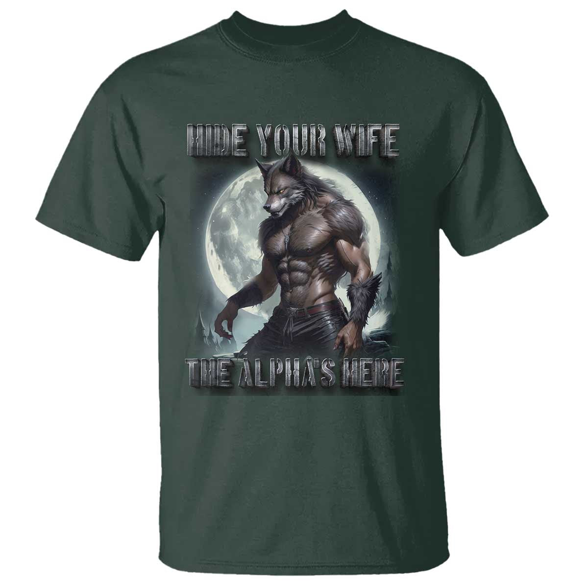 Alpha Wolf T Shirt Hide Your Wife The Alpha's Here TS09 Dark Forest Green Print Your Wear
