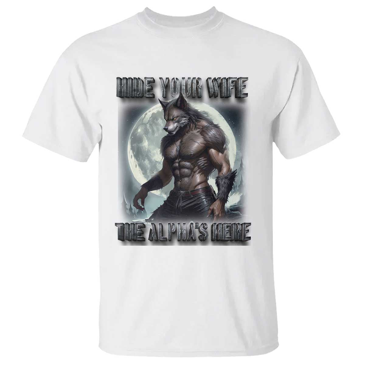 Alpha Wolf T Shirt Hide Your Wife The Alpha's Here TS09 White Print Your Wear
