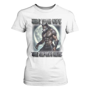 Alpha Wolf T Shirt For Women Hide Your Wife The Alpha's Here TS09 White Print Your Wear