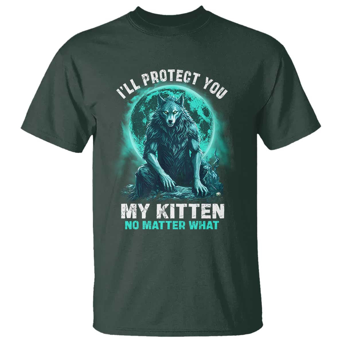 Funny Alpha Wolf T Shirt I'll Protect You Kitten No Matter What TS09 Dark Forest Green Print Your Wear