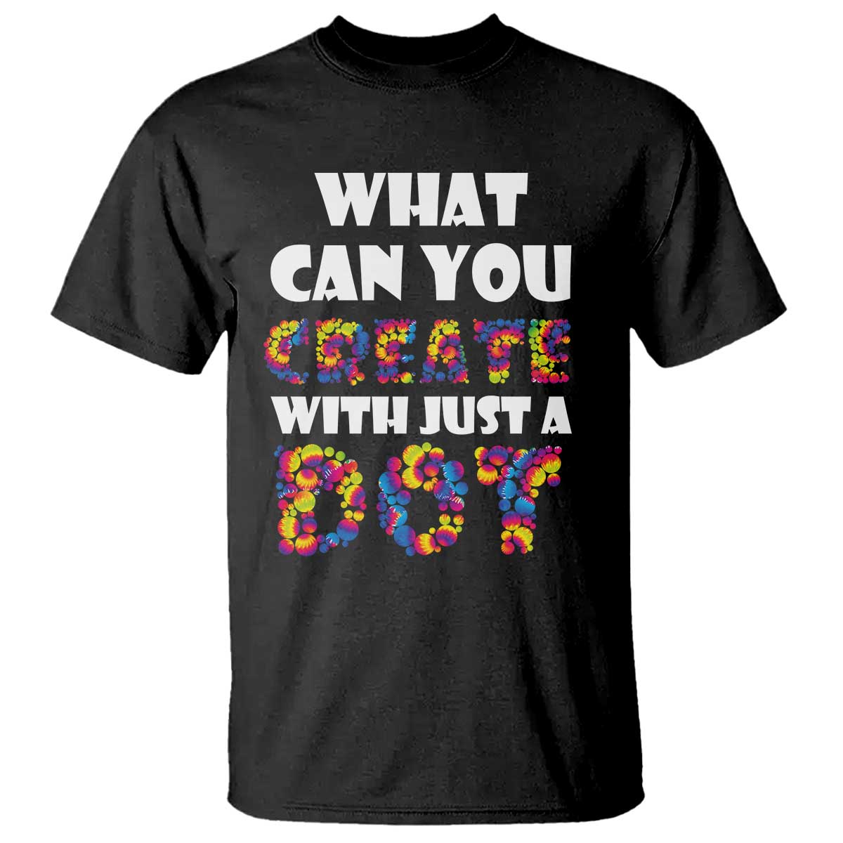 Happy Dot Day T Shirt What Can You Create With Just A Dot TS09 Black Print Your Wear