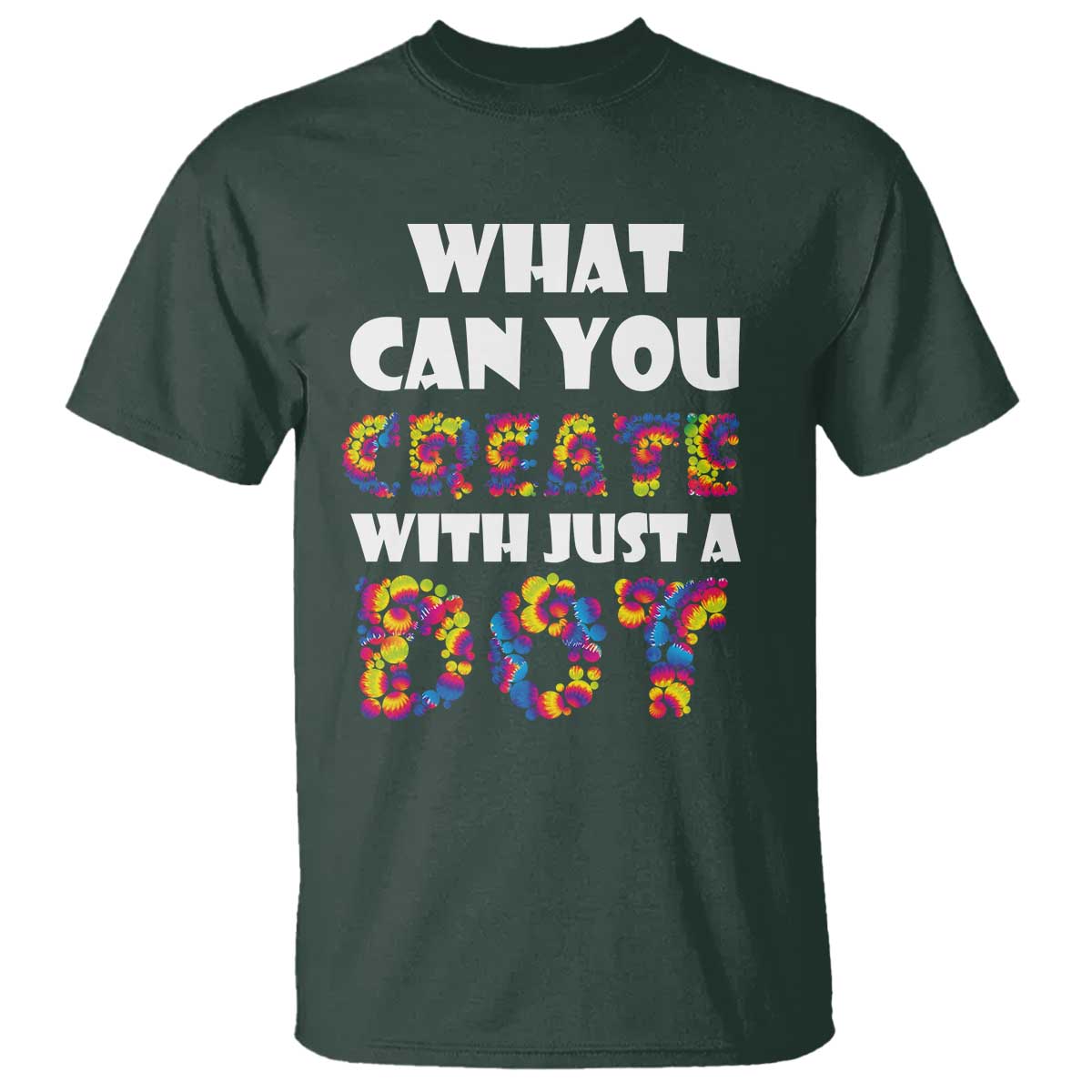 Happy Dot Day T Shirt What Can You Create With Just A Dot TS09 Dark Forest Green Print Your Wear