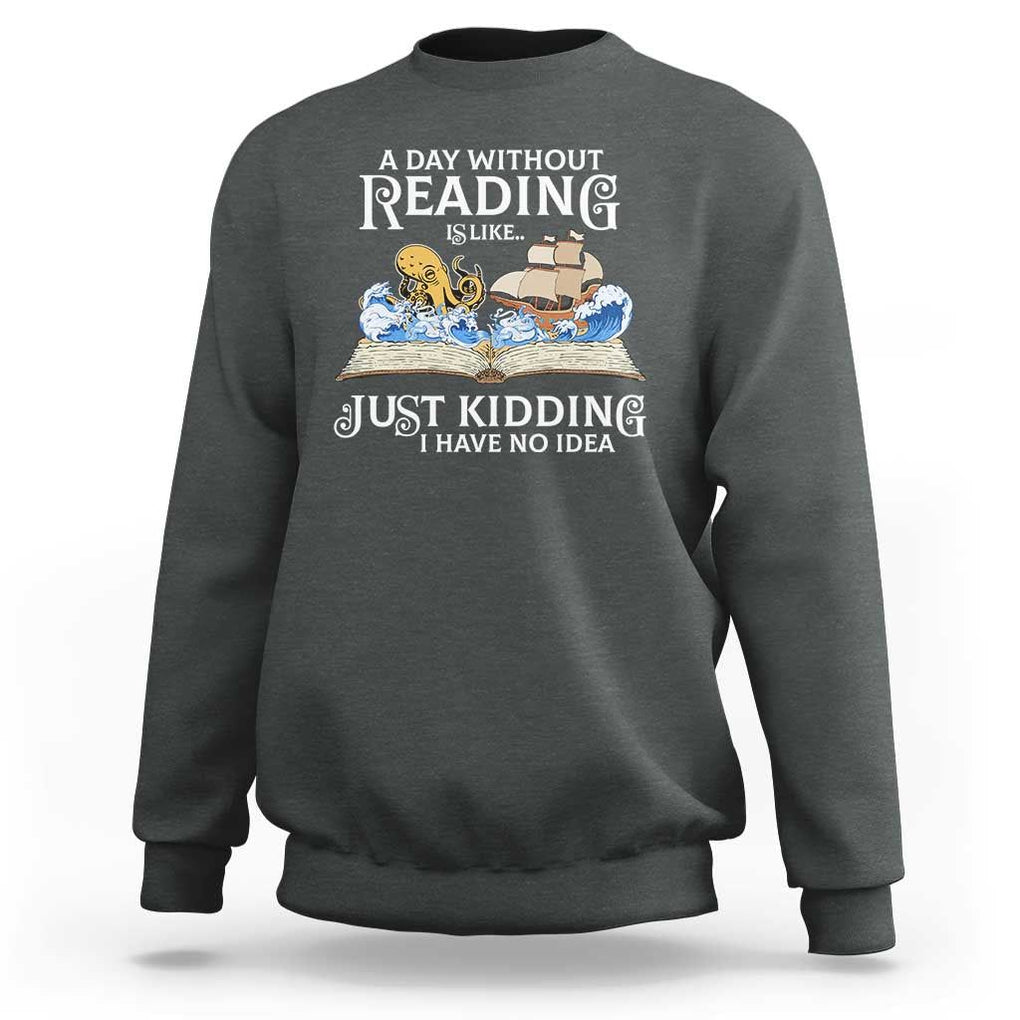 Bookworm Sweatshirt A Day Without Reading Is Like Book Lover TS09 Dark Heather Print Your Wear