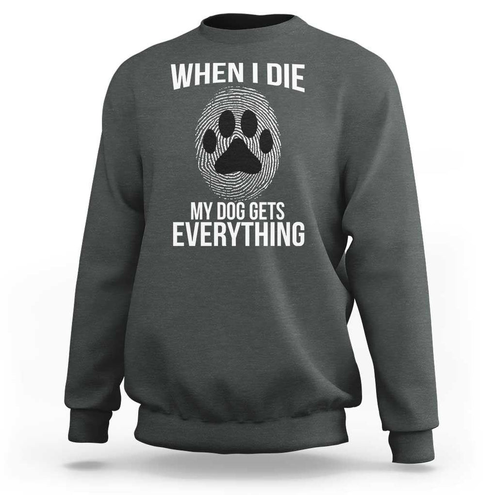 Dog Owner Sweatshirt When I Die The Dog Gets Everything TS09 Dark Heather Print Your Wear