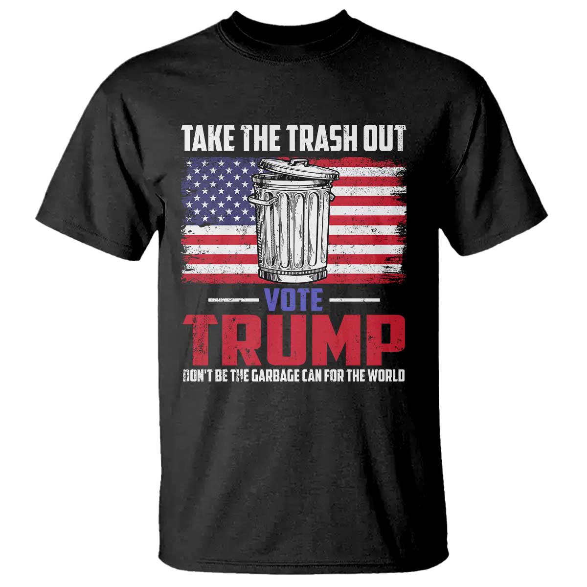 Trump 2024 T Shirt Dont Be The Garbage Can For The World Take The Trash Out TS09 Black Print Your Wear