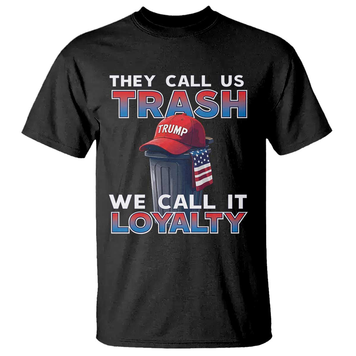 Trump 2024 T Shirt They Call Us Trash We Call It Loyalty TS09 Black Print Your Wear
