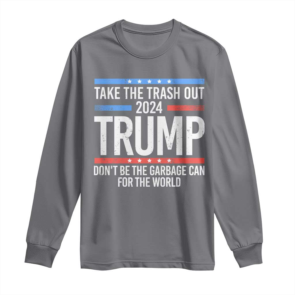 Trump 2024 Long Sleeve Shirt Take The Trash Out Dont Be The Garbage Can For The World TS09 Charcoal Print Your Wear
