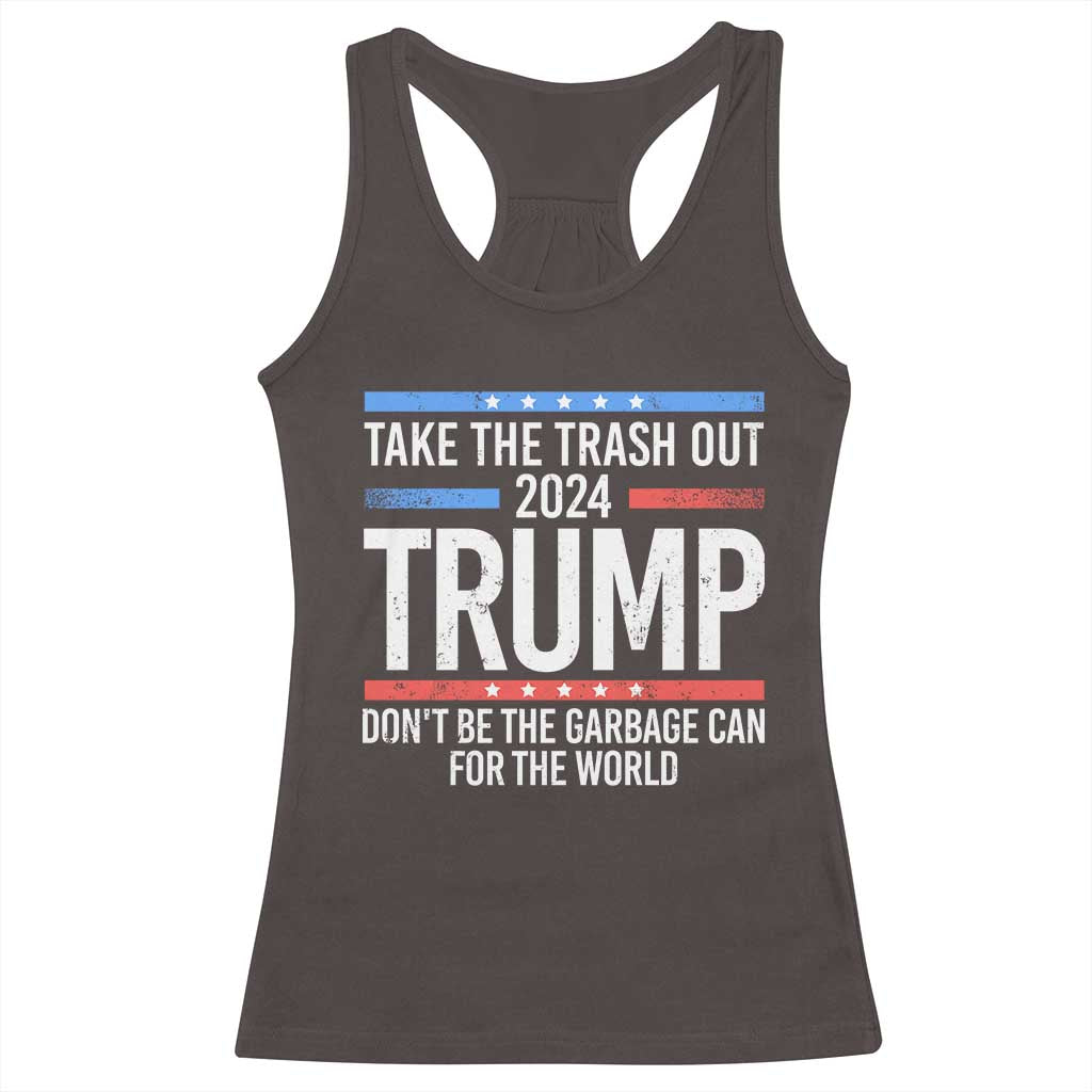 Trump 2024 Racerback Tank Top Take The Trash Out Dont Be The Garbage Can For The World TS09 Dark Chocolate Print Your Wear