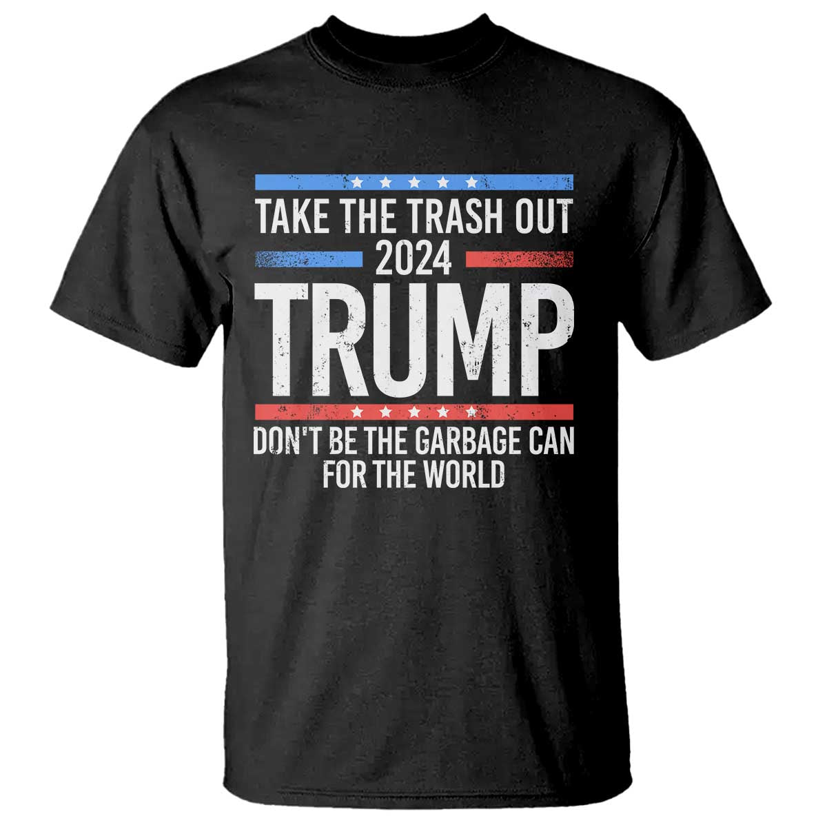 Trump 2024 T Shirt Take The Trash Out Dont Be The Garbage Can For The World TS09 Black Print Your Wear